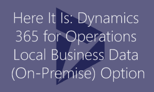 Dynamics 365 for Operations Local Business Data On Premise
