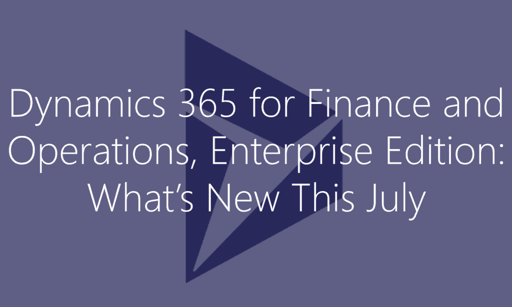 Dynamics 365 for Finance and Operations Enterprise Edition July Update