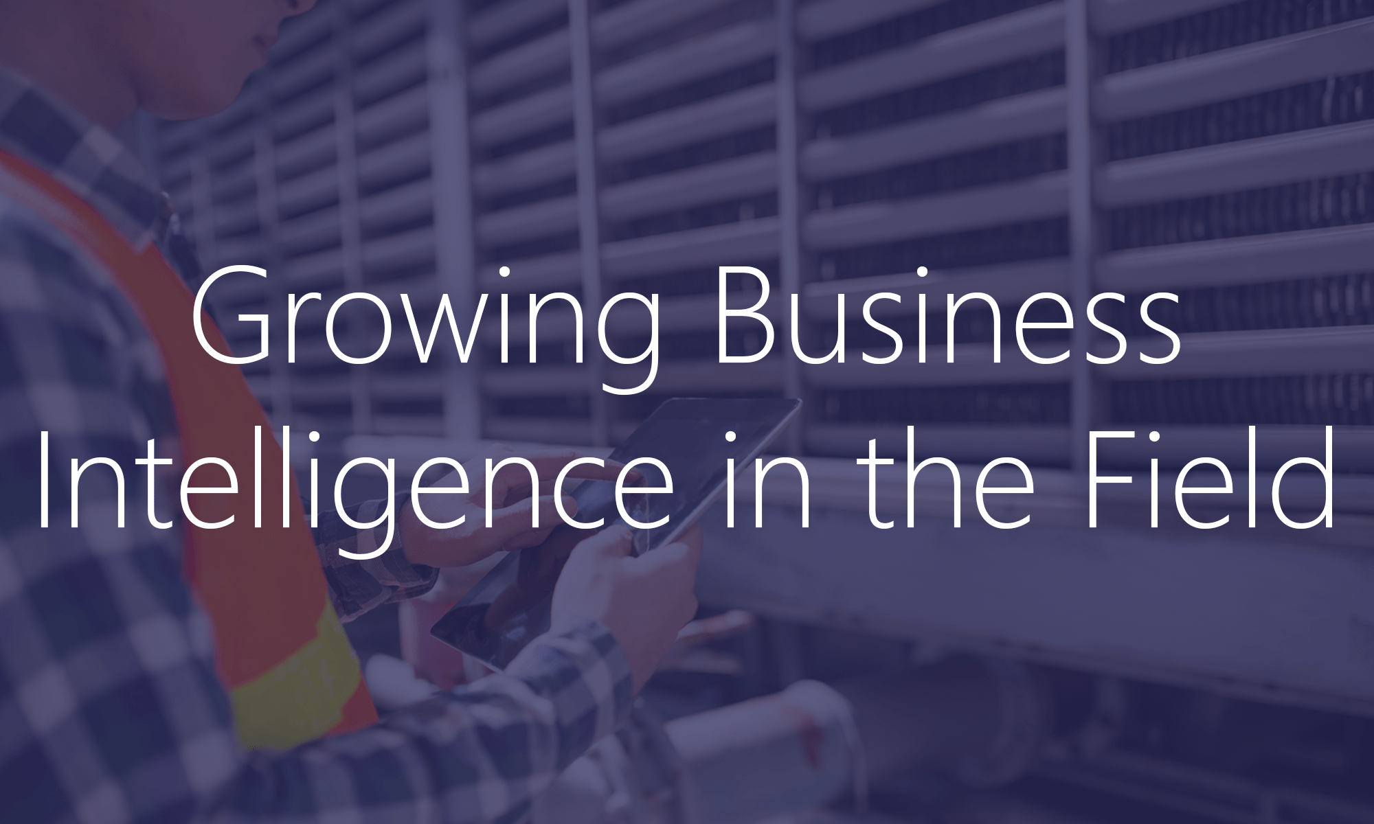 Growing Business Intelligence for Field Operations
