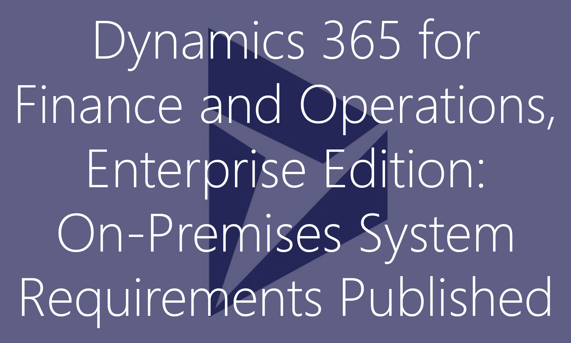 Dynamics 365 for Finance and Operations, Enterprise Edition: On-Premises System Requirements Published