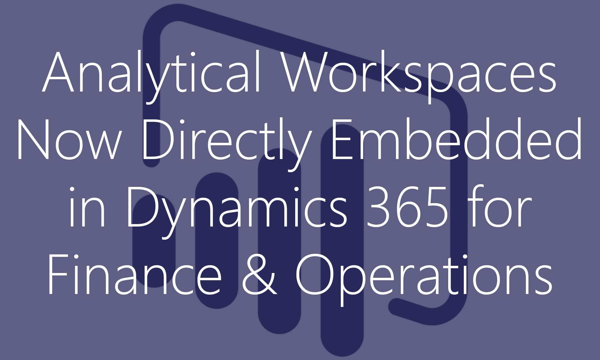 Analytical Workspaces Directly Embedded in Dynamics 365 for Finance and Operations