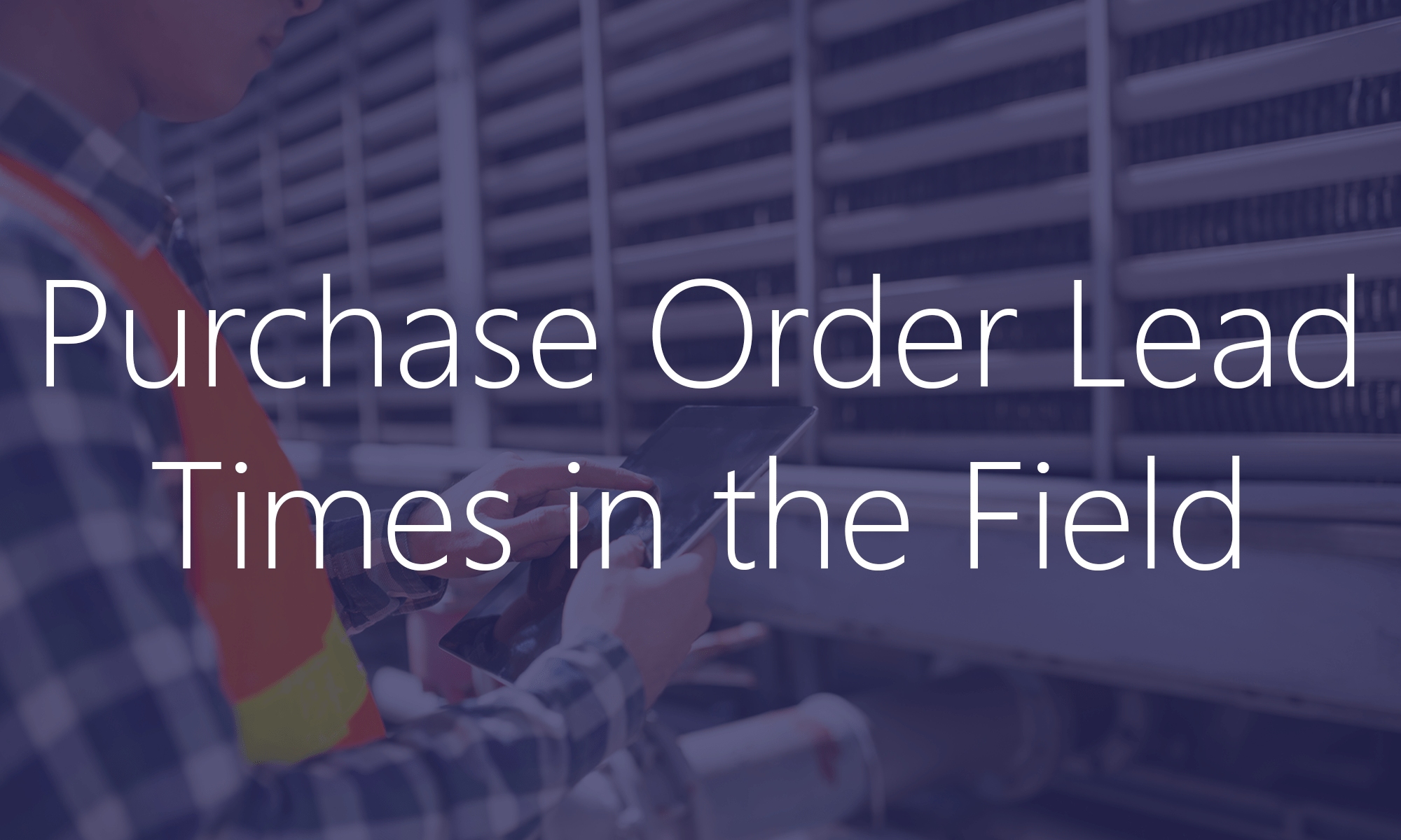 Purchase order lead times in field service