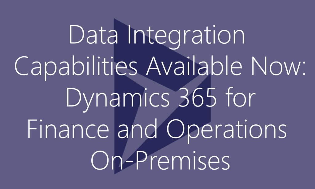 Data Integration Capabilities Available Now - Dynamics 365 on-premises