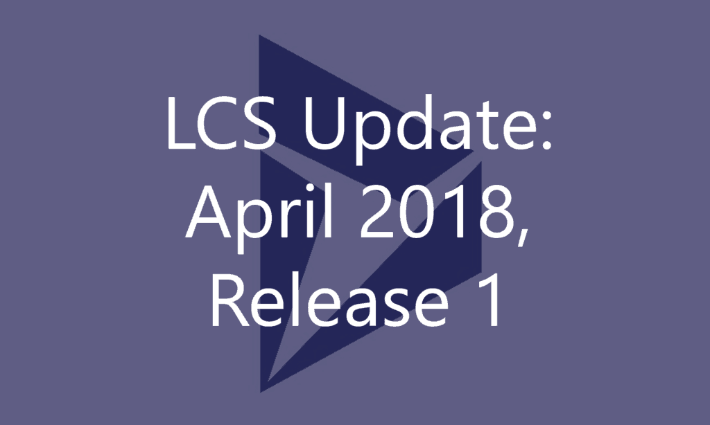 LCS Update: April 2018, Release 1