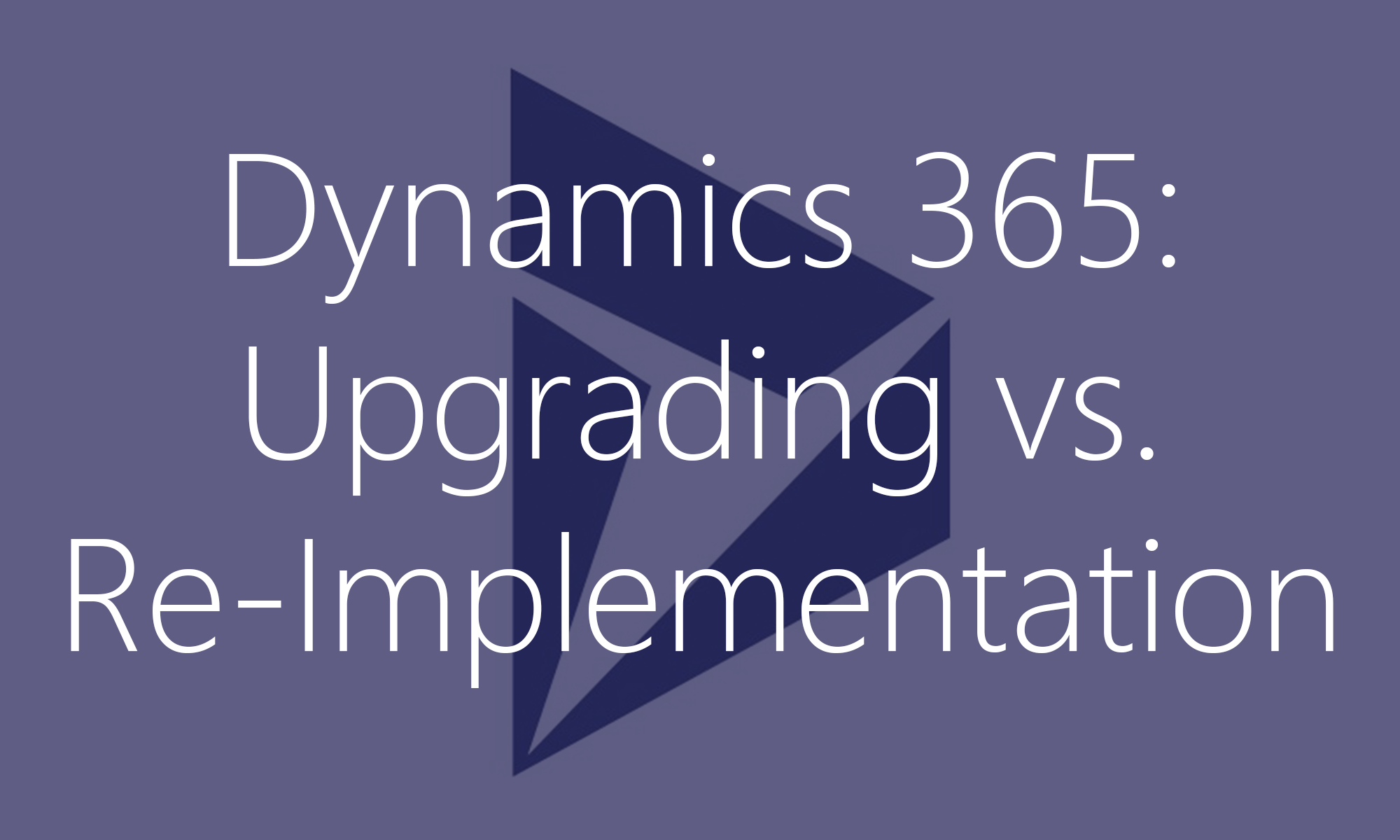 Dynamics 365 Upgrading vs. Re-implementation